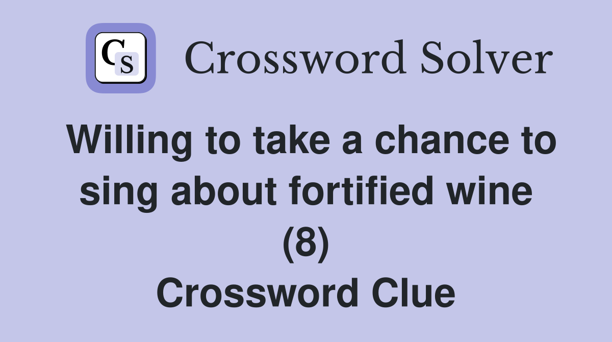 Willing to take a chance to sing about fortified wine (8) Crossword Clue