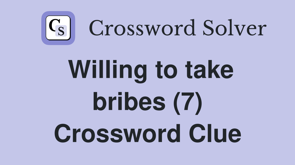 Willing to take bribes (7) Crossword Clue