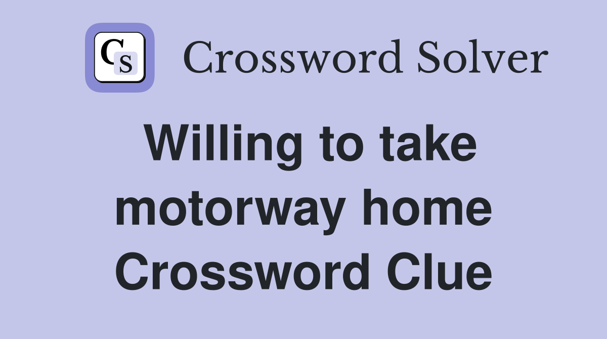 Willing to take motorway home Crossword Clue