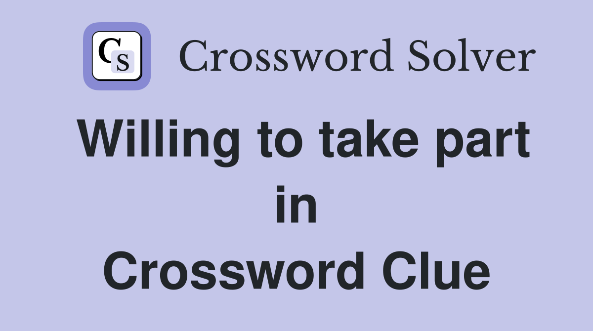 Willing to take part in Crossword Clue