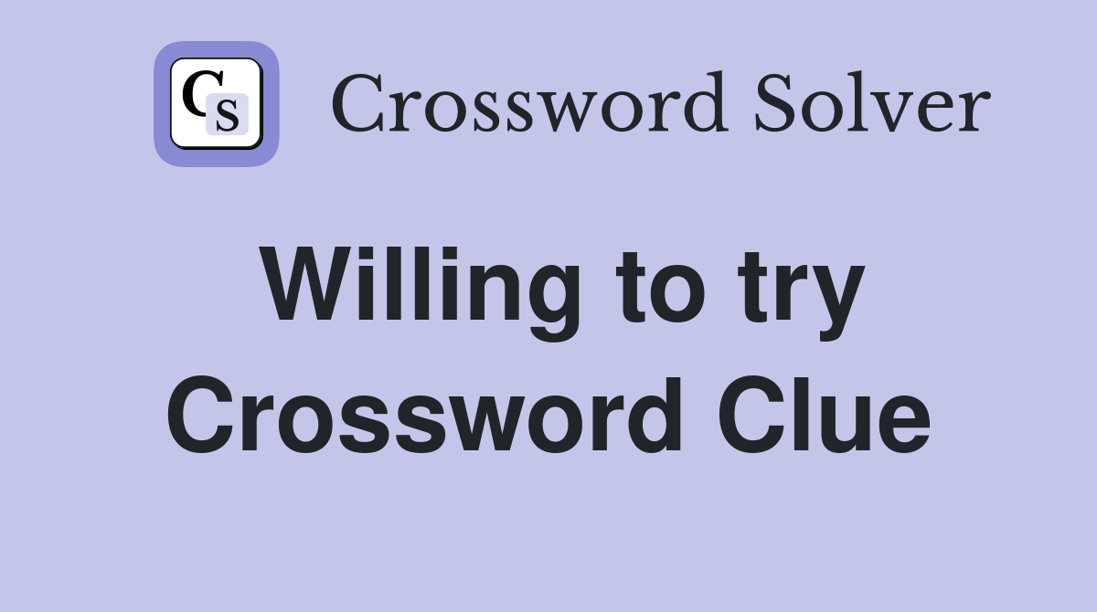 Willing to try Crossword Clue