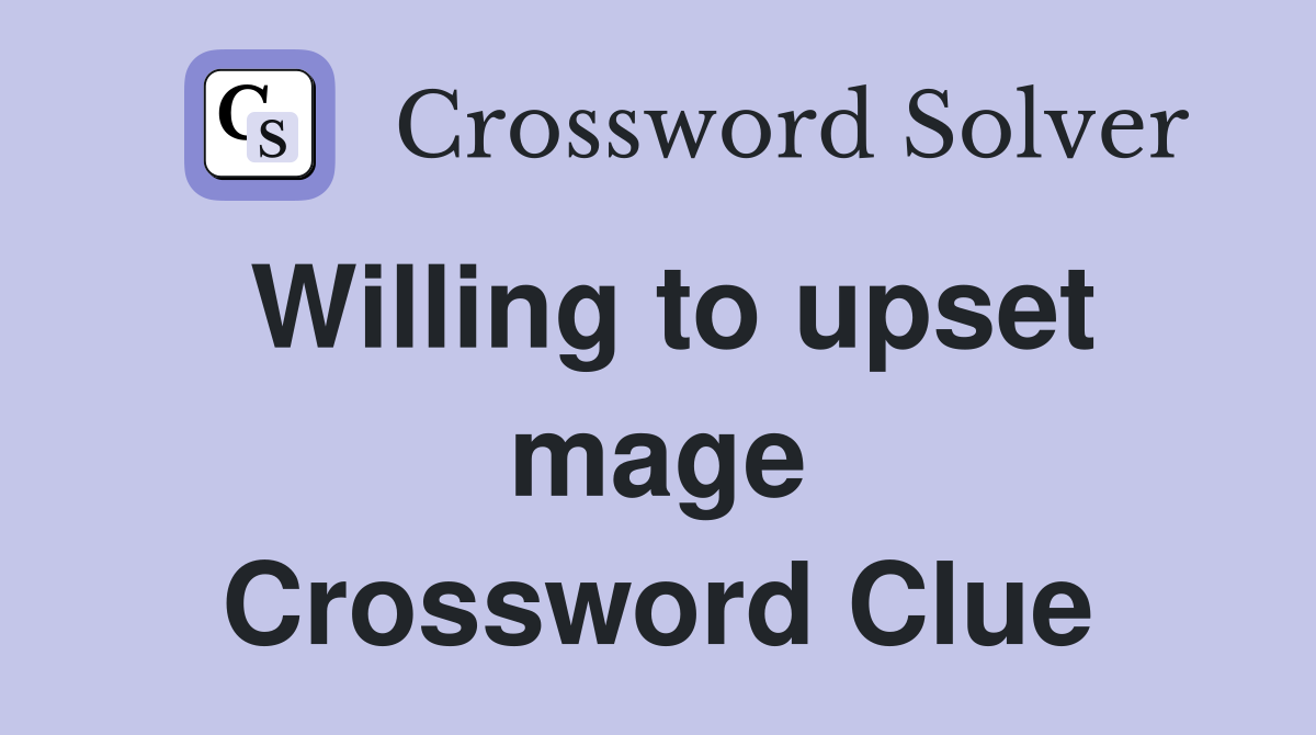Willing to upset mage Crossword Clue