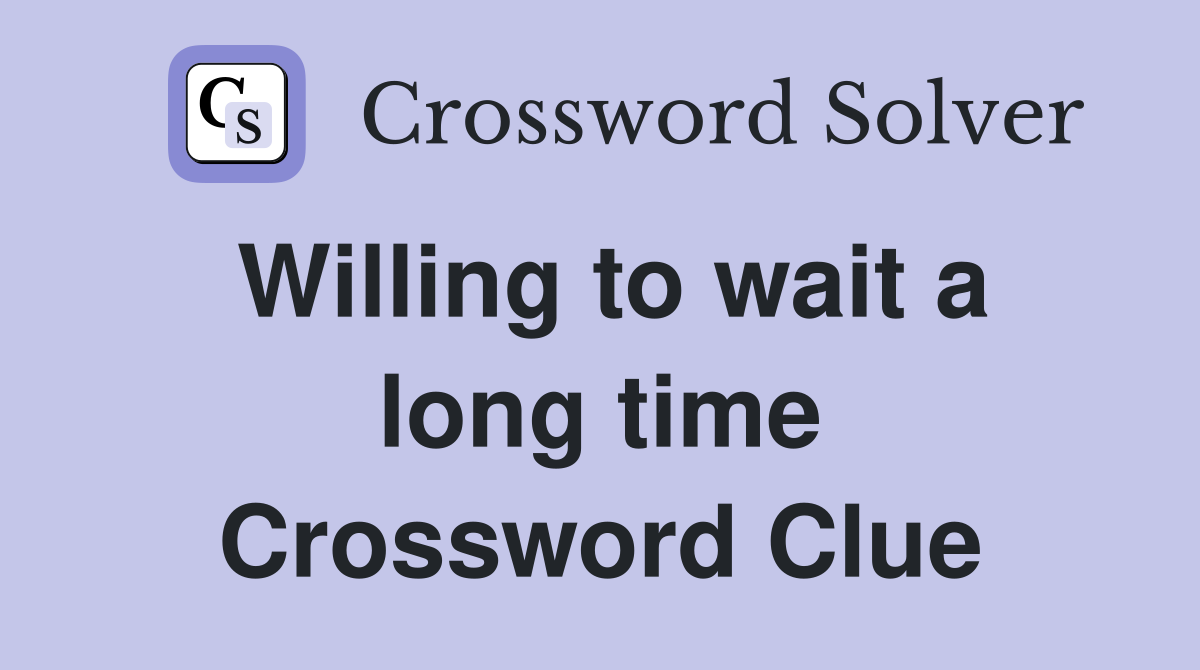 Willing to wait a long time Crossword Clue