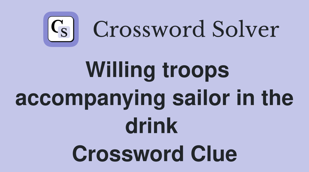 Willing troops accompanying sailor in the drink  Crossword Clue