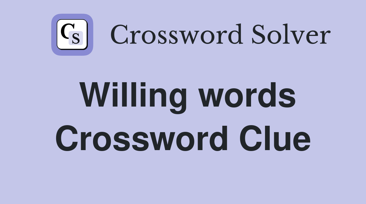 Willing words Crossword Clue