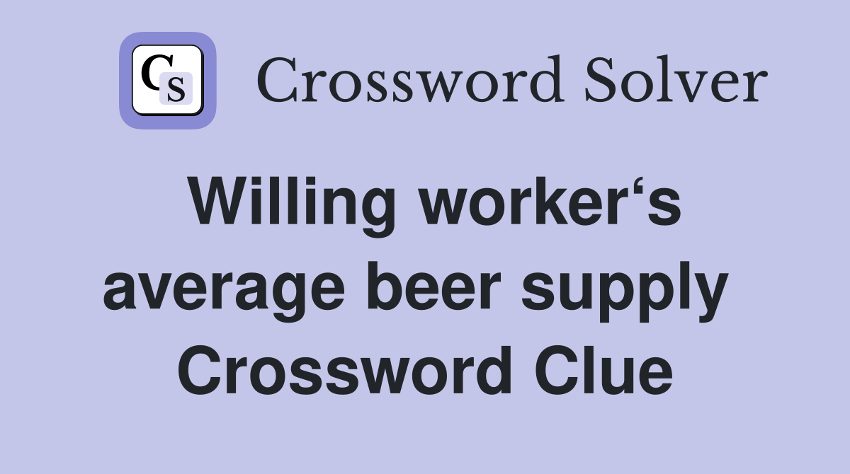 Willing worker‘s average beer supply  Crossword Clue