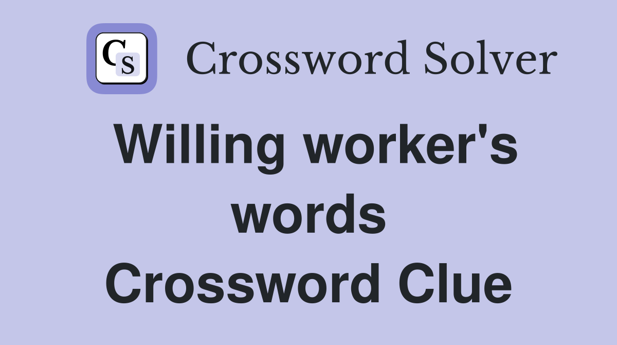 Willing worker's words Crossword Clue