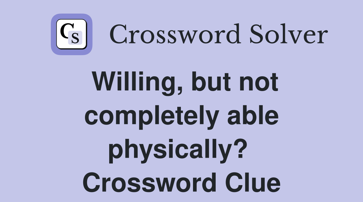 Willing, but not completely able physically?  Crossword Clue