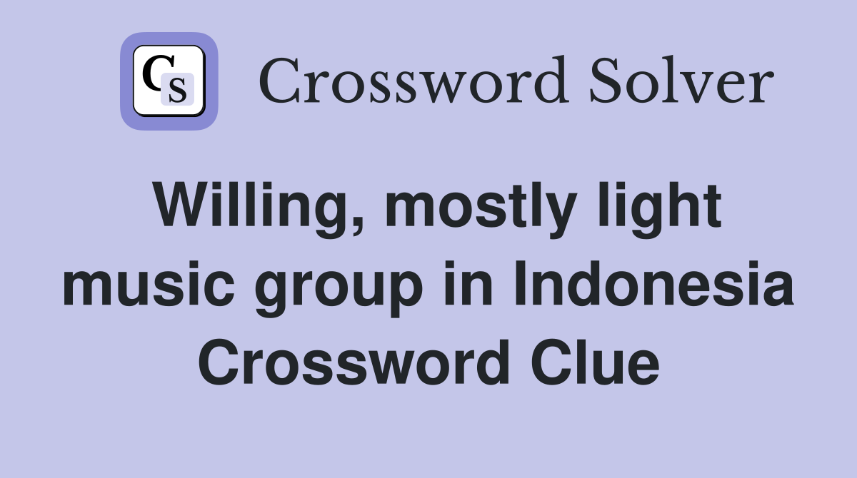 Willing, mostly light music group in Indonesia Crossword Clue