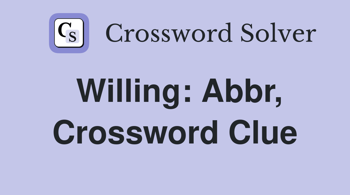 Willing: Abbr, Crossword Clue