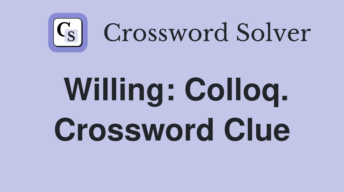 Willing: Colloq. Crossword Clue