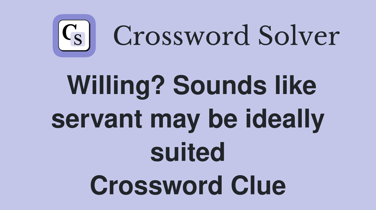 Willing? Sounds like servant may be ideally suited Crossword Clue