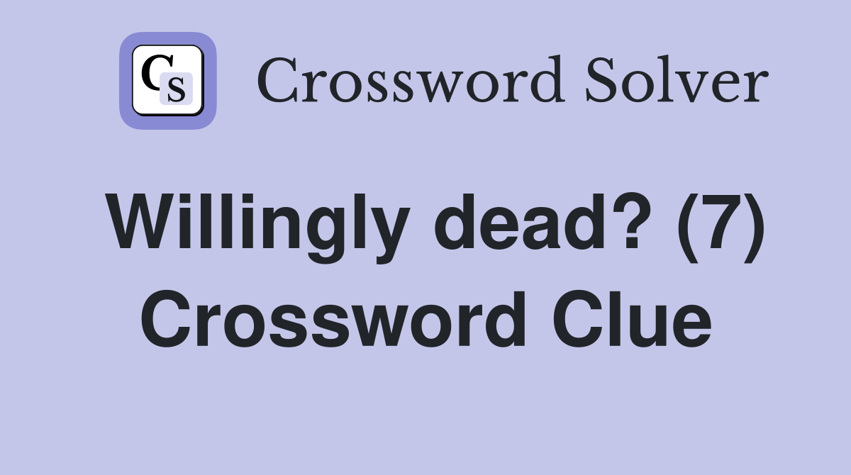 Willingly dead? (7) Crossword Clue