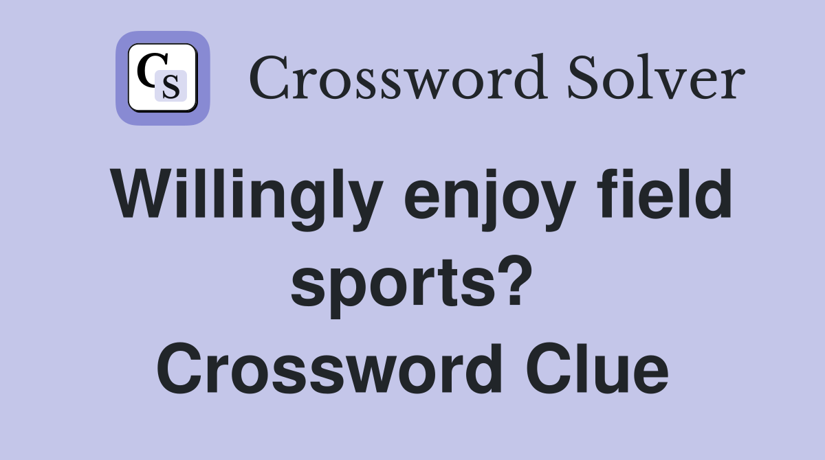 Willingly enjoy field sports? Crossword Clue