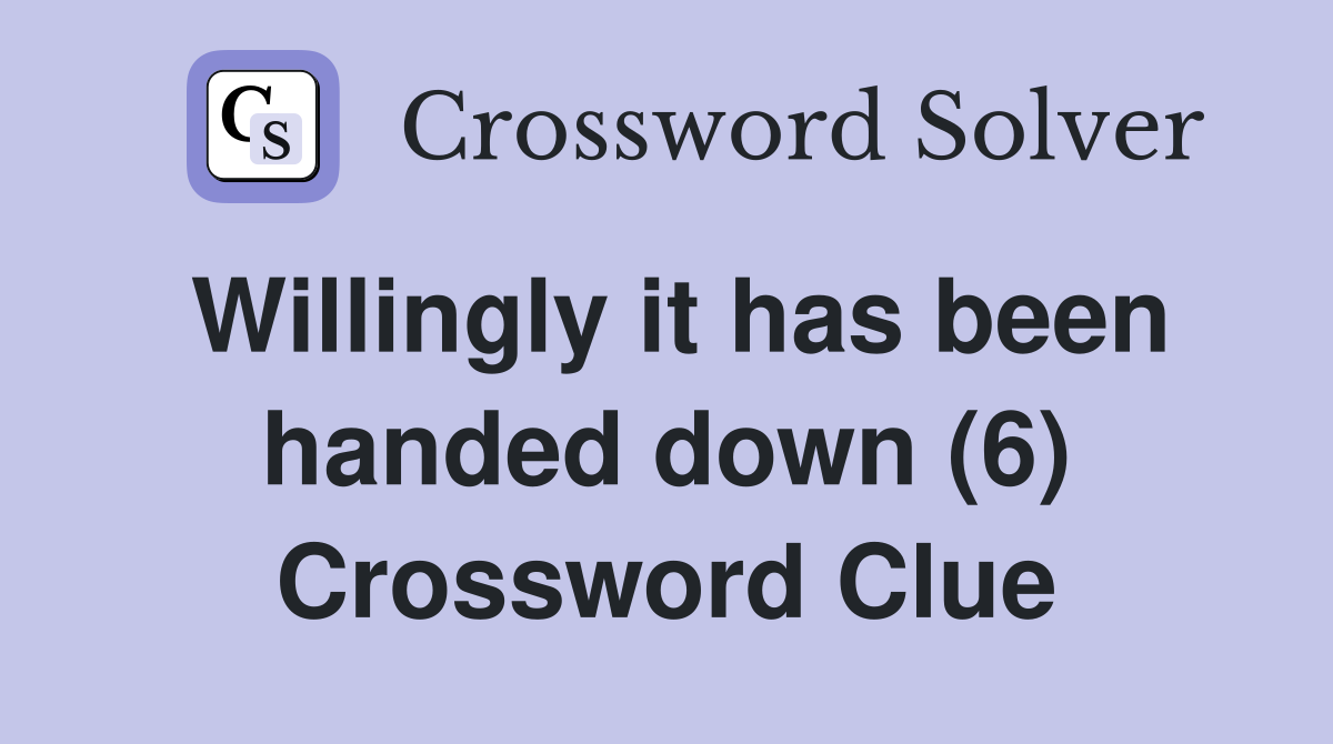 Willingly it has been handed down (6) Crossword Clue