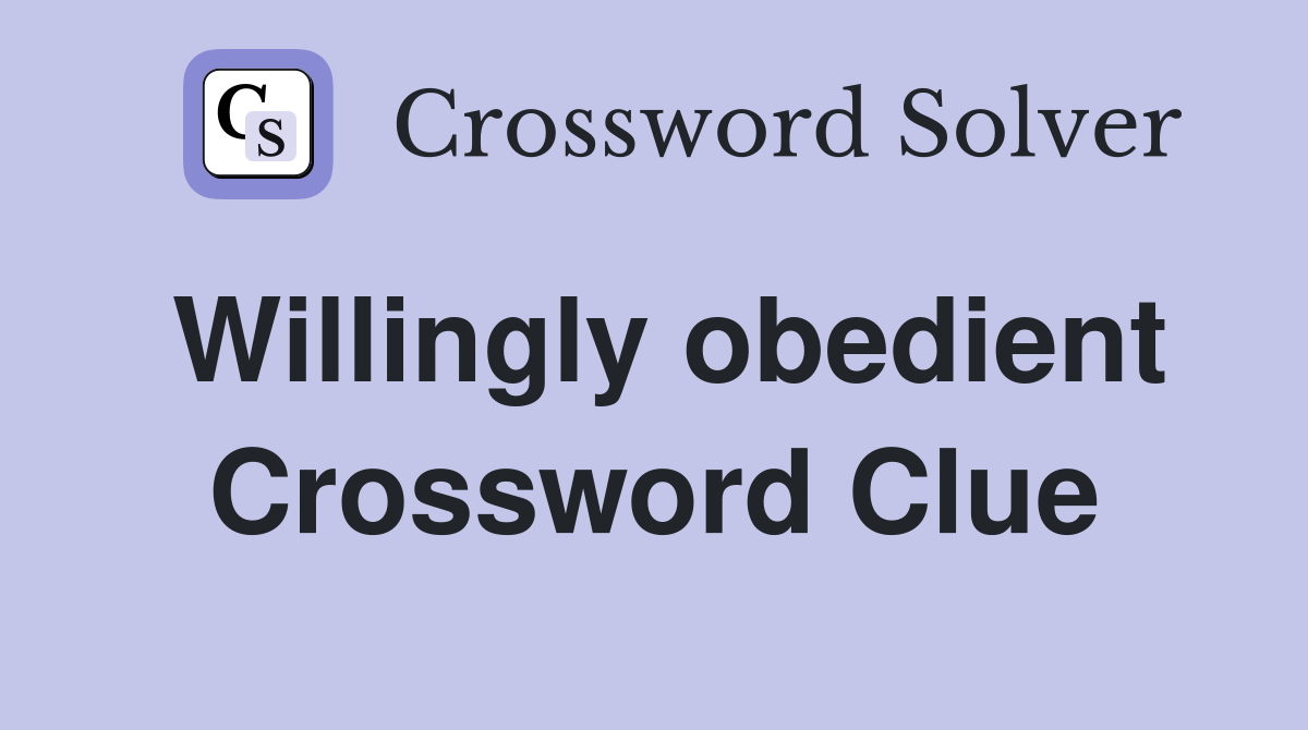Willingly obedient Crossword Clue