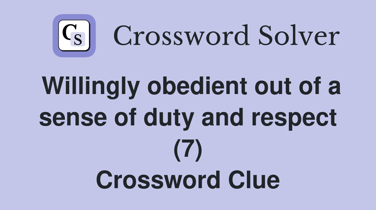 Willingly obedient out of a sense of duty and respect (7) Crossword Clue