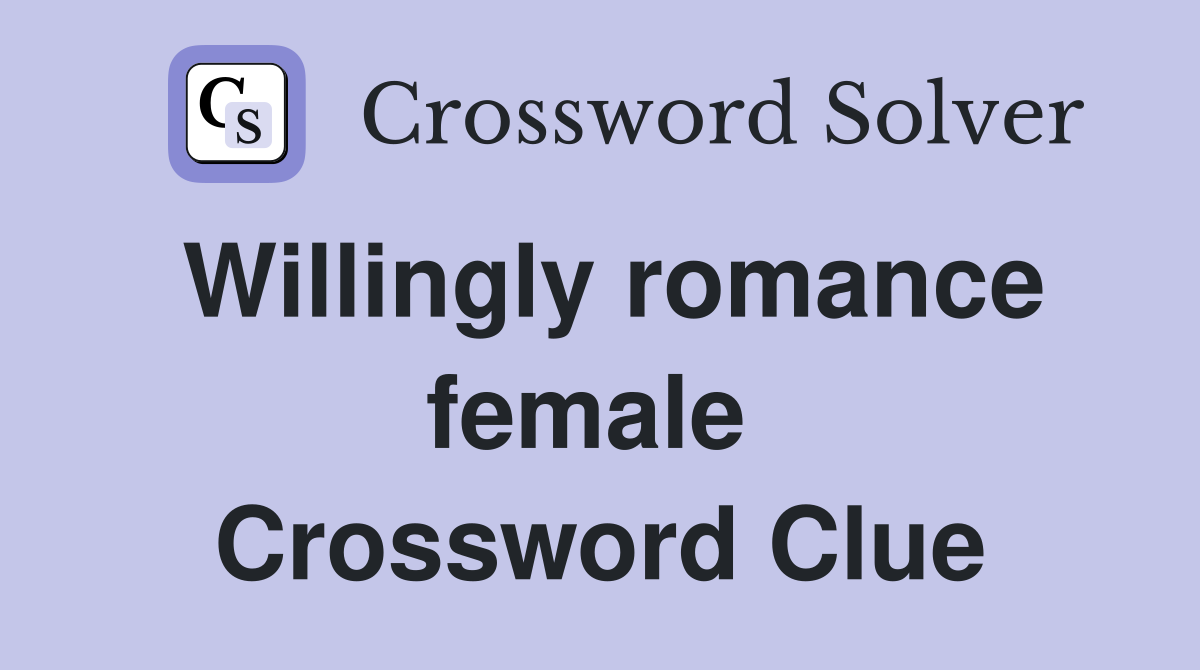 Willingly romance female  Crossword Clue