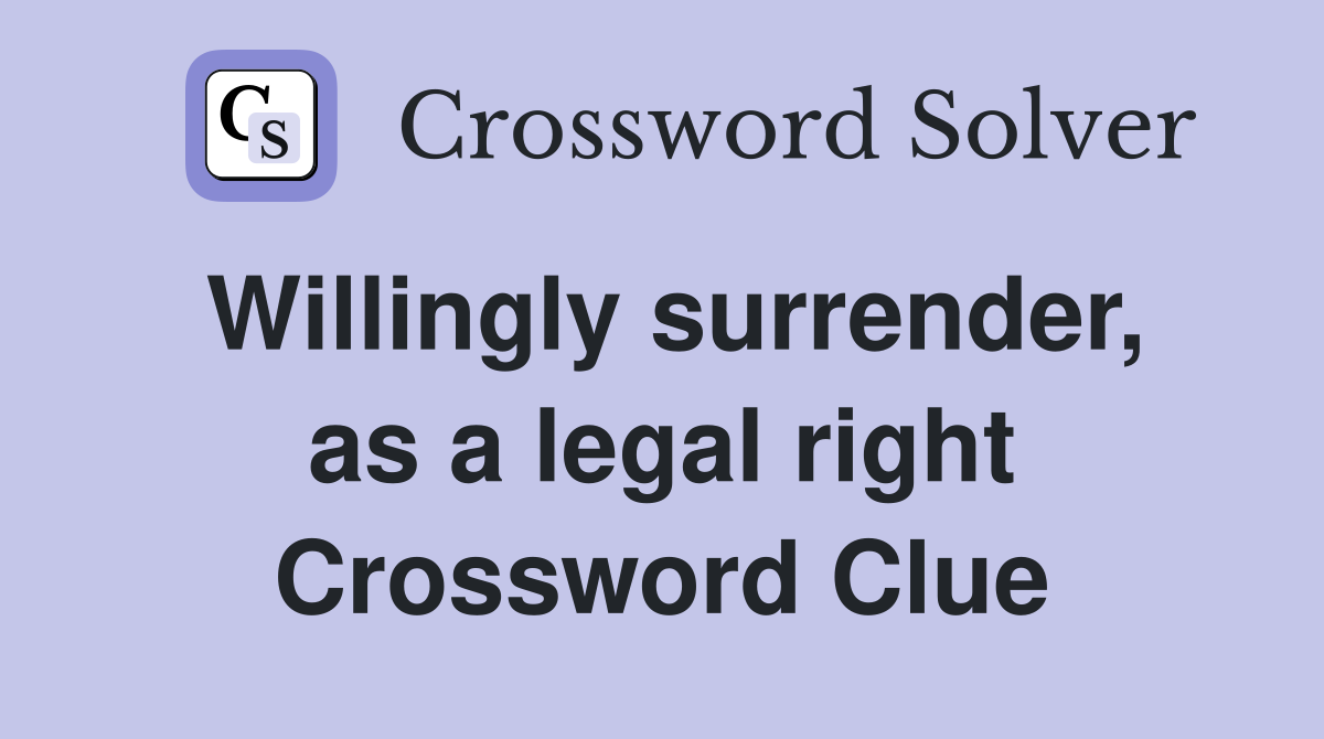 Willingly surrender, as a legal right Crossword Clue