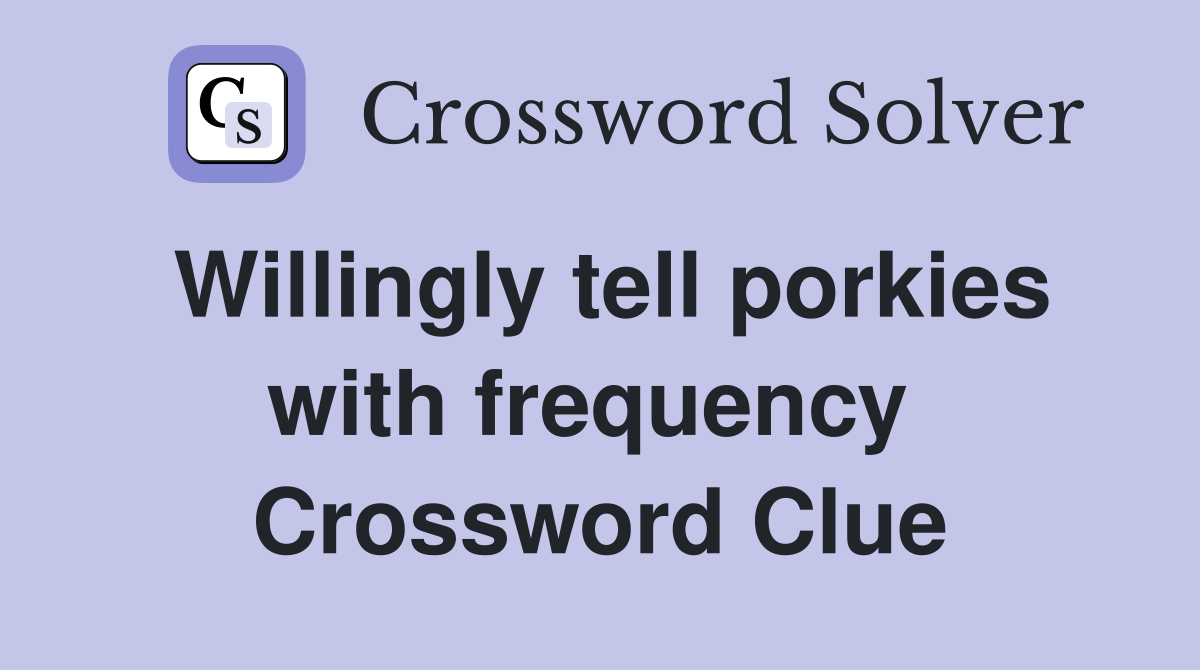 Willingly tell porkies with frequency  Crossword Clue