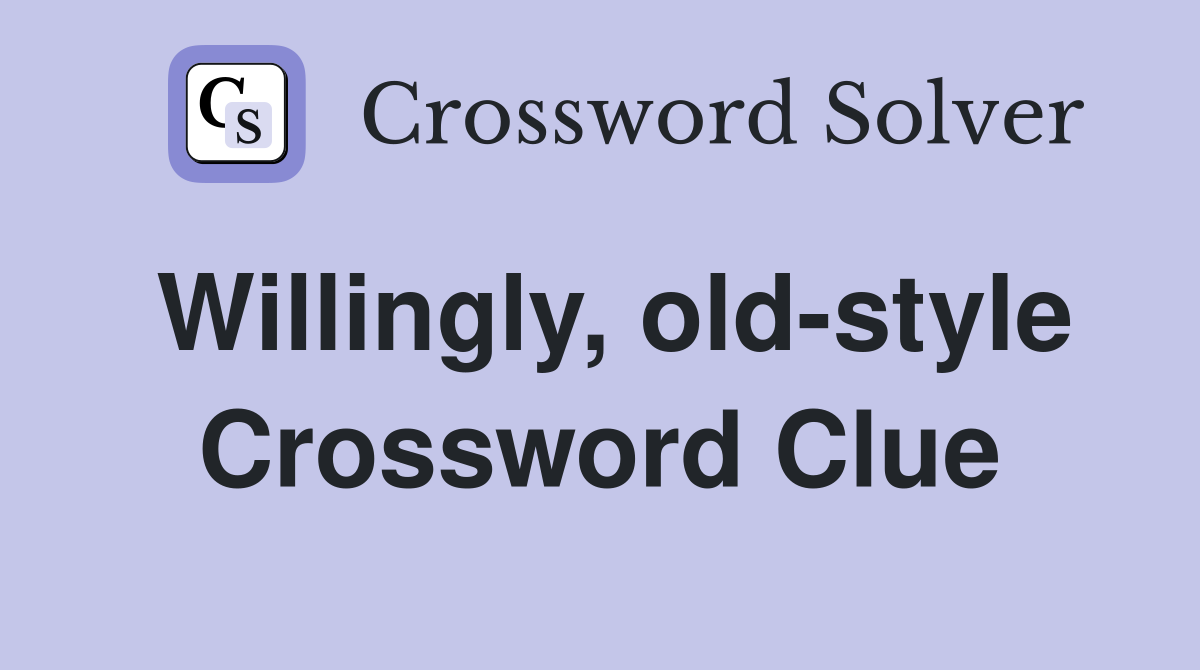 Willingly, old-style Crossword Clue
