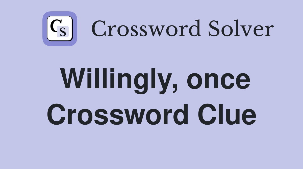 Willingly, once Crossword Clue