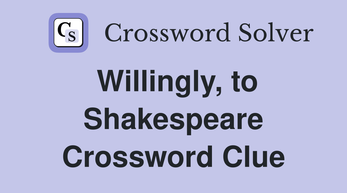 Willingly, to Shakespeare Crossword Clue