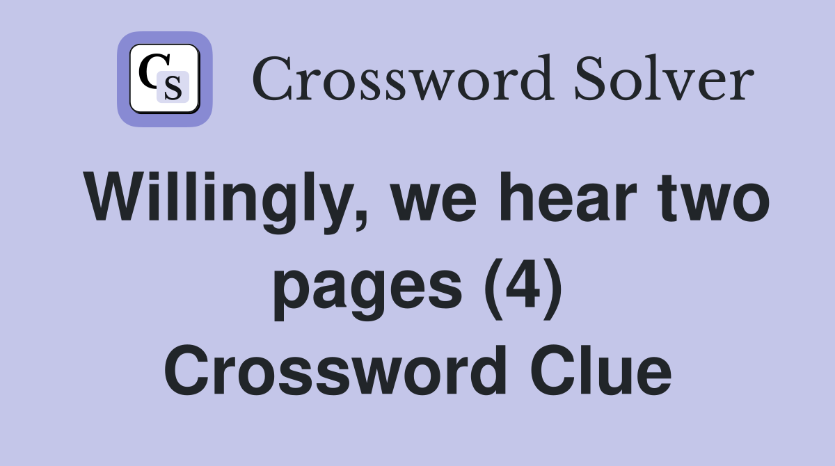 Willingly, we hear two pages (4) Crossword Clue