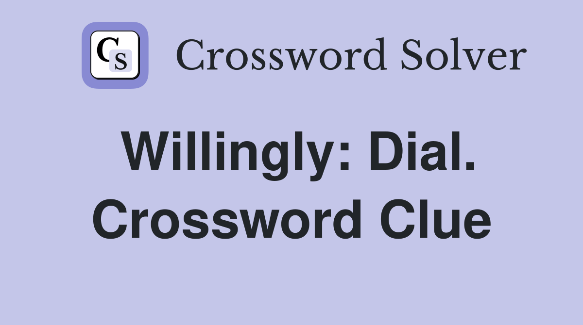 Willingly: Dial. Crossword Clue