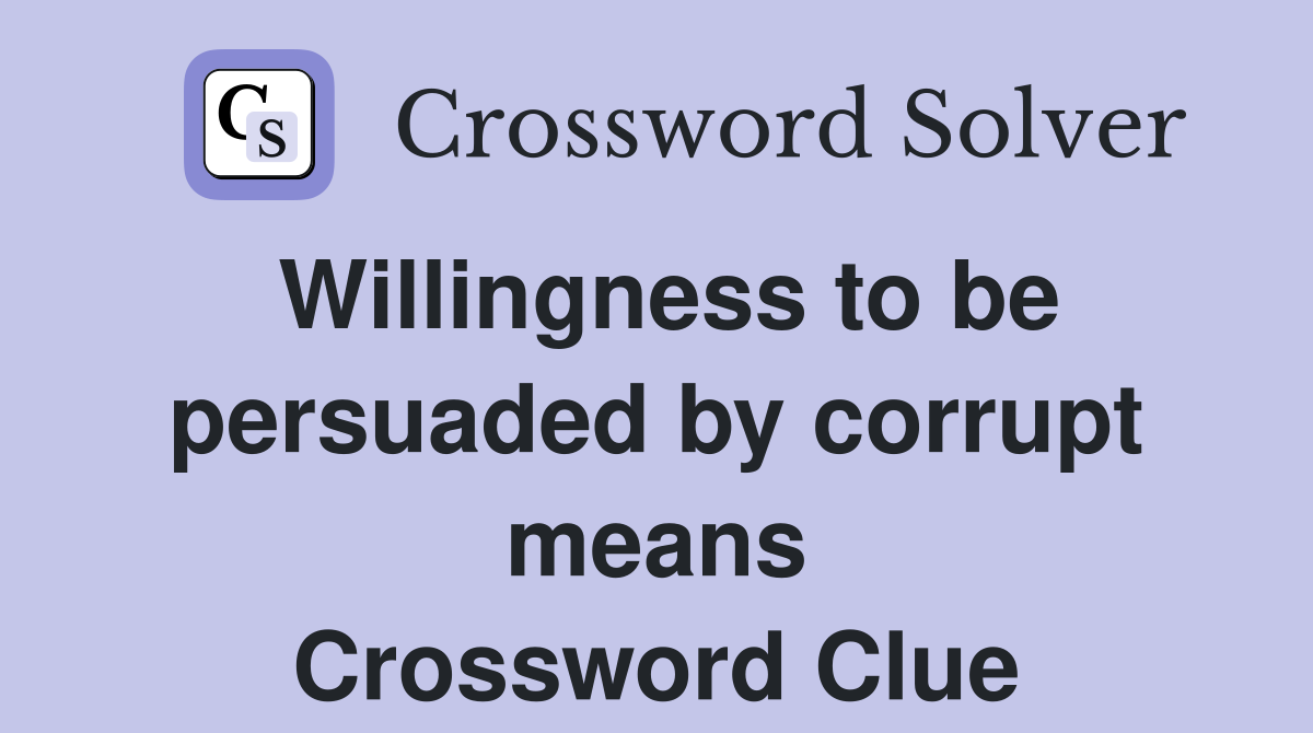 Willingness to be persuaded by corrupt means Crossword Clue