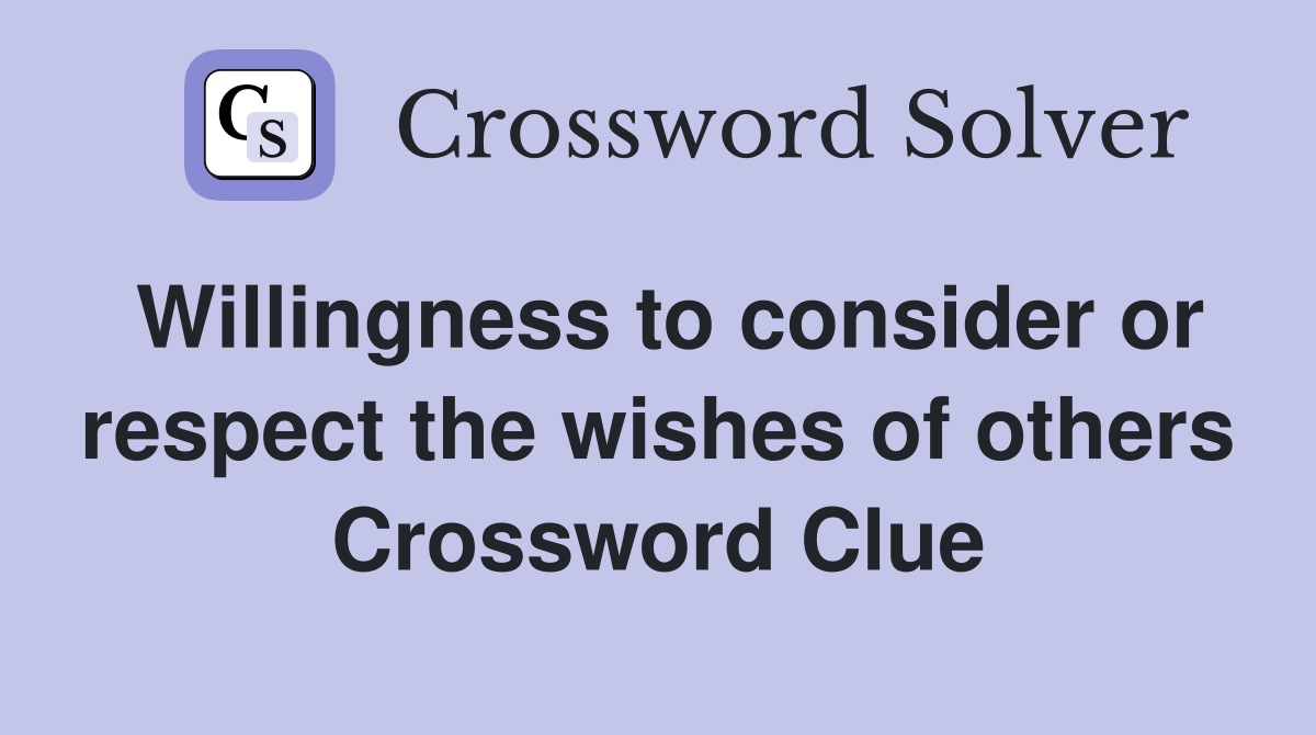 Willingness to consider or respect the wishes of others Crossword Clue
