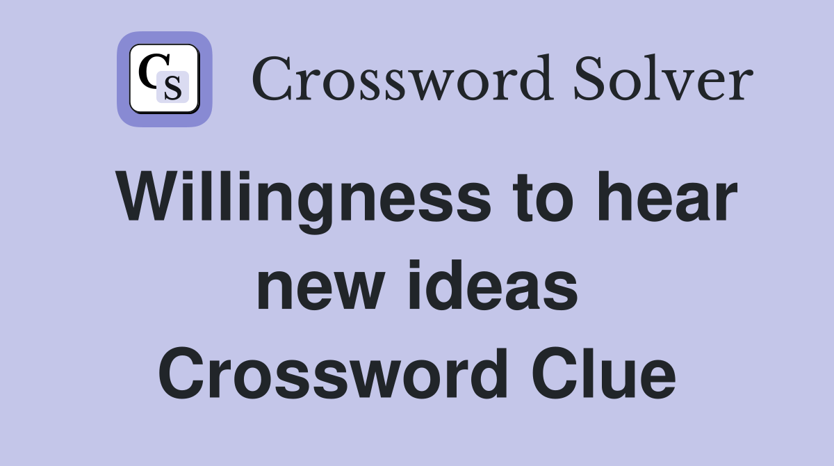 Willingness to hear new ideas Crossword Clue