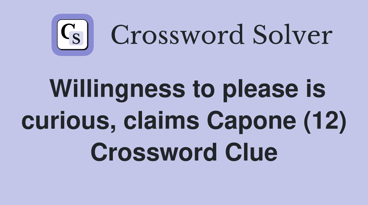 Willingness to please is curious, claims Capone (12) Crossword Clue