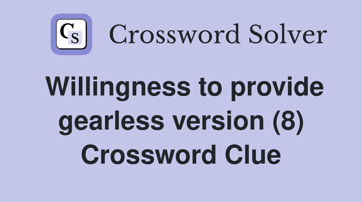 Willingness to provide gearless version (8) Crossword Clue