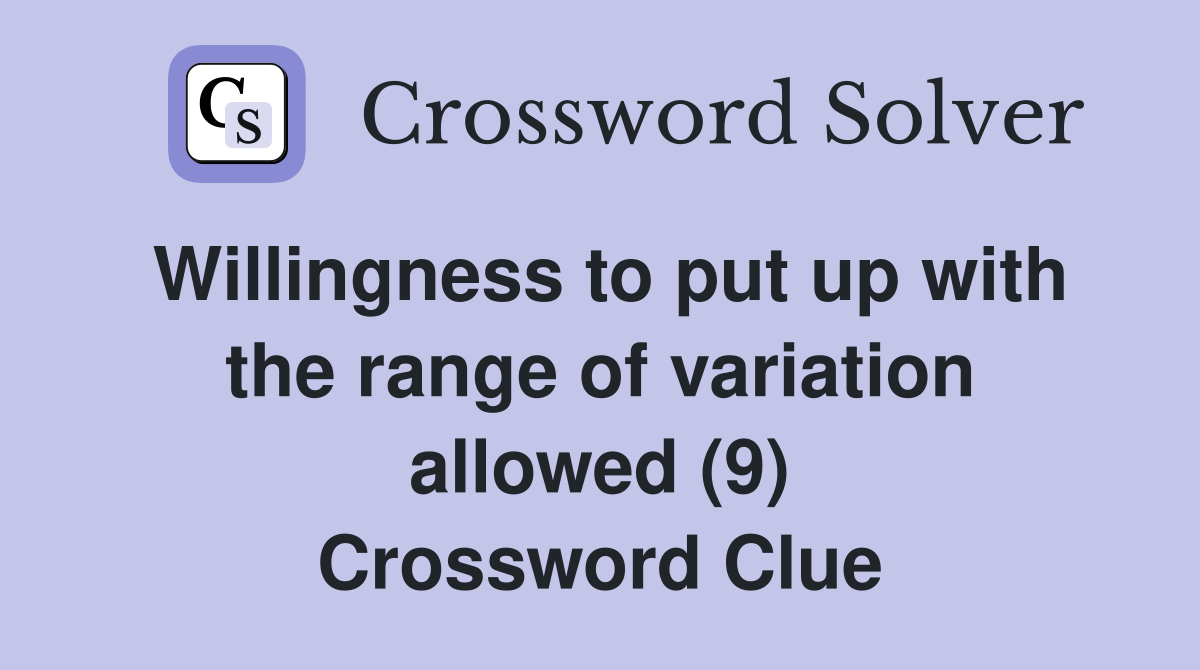 Willingness to put up with the range of variation allowed (9) Crossword Clue