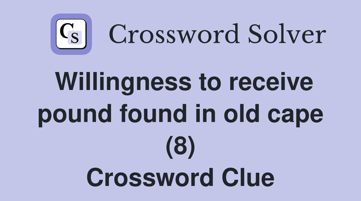 Willingness to receive pound found in old cape (8) Crossword Clue