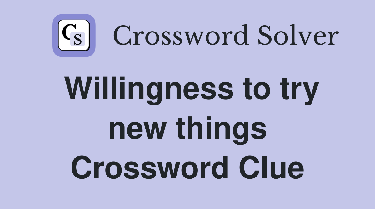 Willingness to try new things Crossword Clue