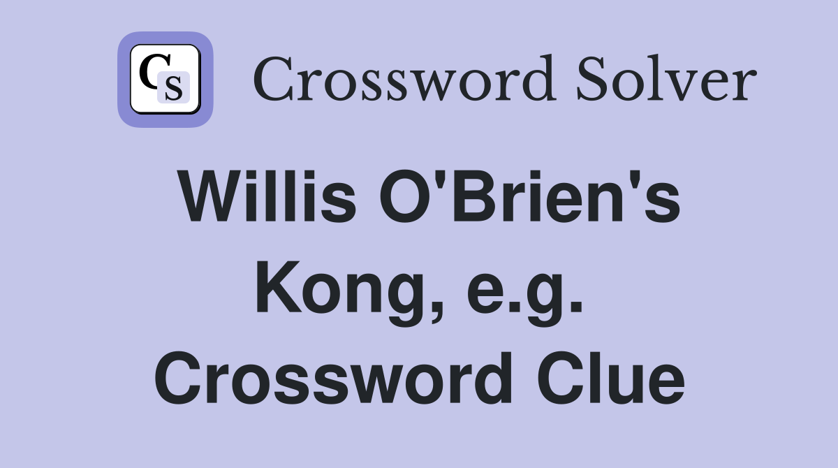 Willis O'Brien's Kong, e.g. Crossword Clue