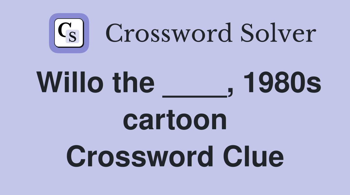 Willo the ____, 1980s cartoon Crossword Clue
