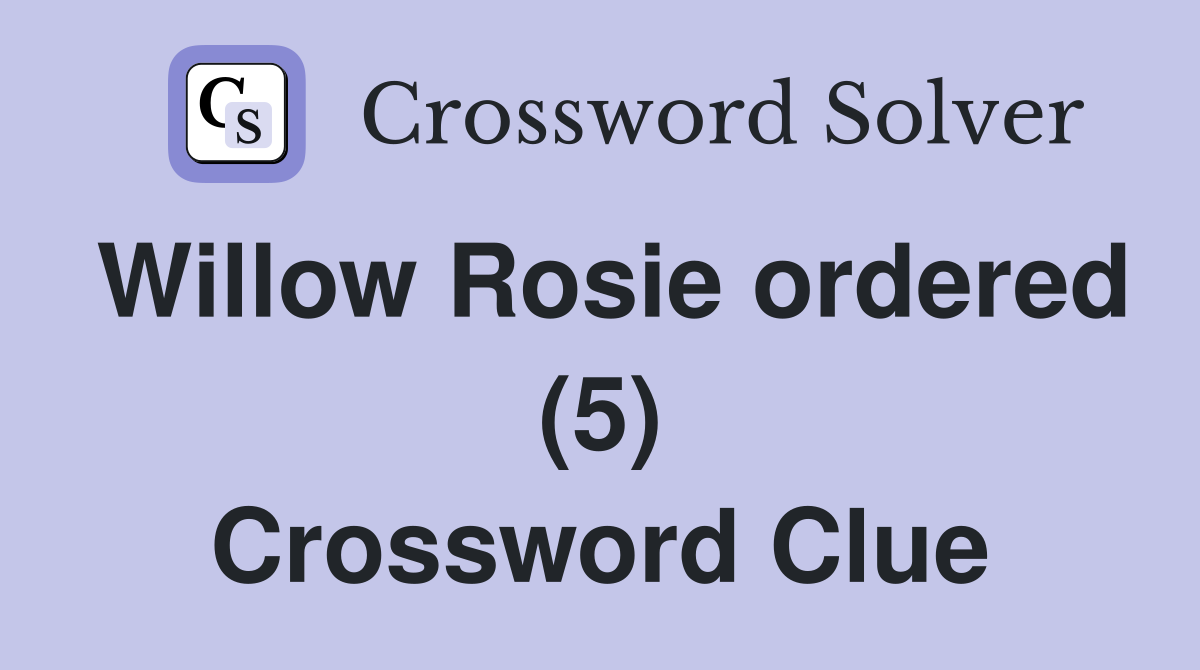 Willow Rosie ordered (5) Crossword Clue