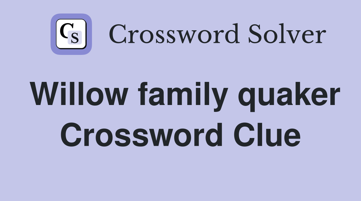 Willow family quaker Crossword Clue