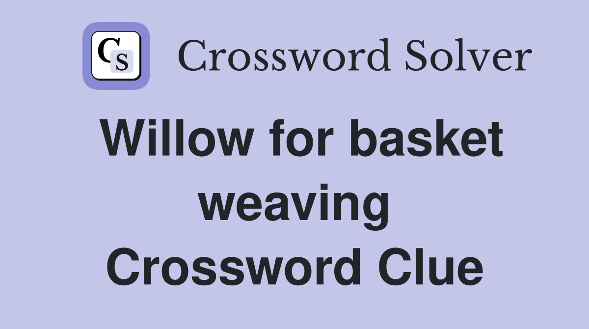 Willow for basket weaving Crossword Clue