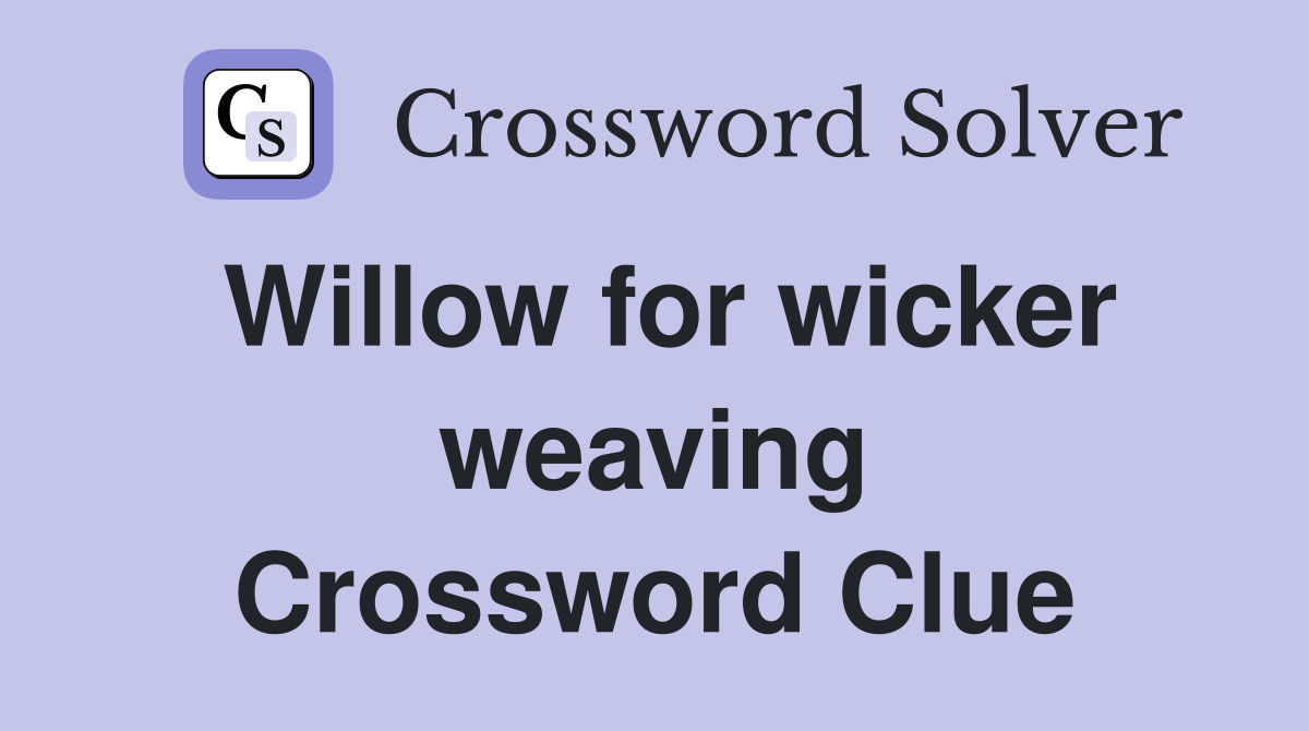 Willow for wicker weaving Crossword Clue