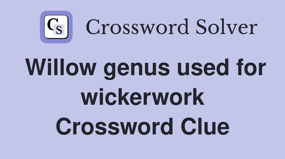 Willow genus used for wickerwork Crossword Clue