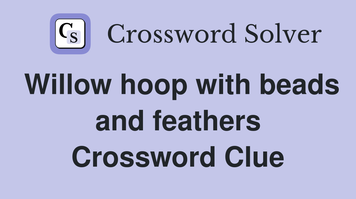 Willow hoop with beads and feathers Crossword Clue