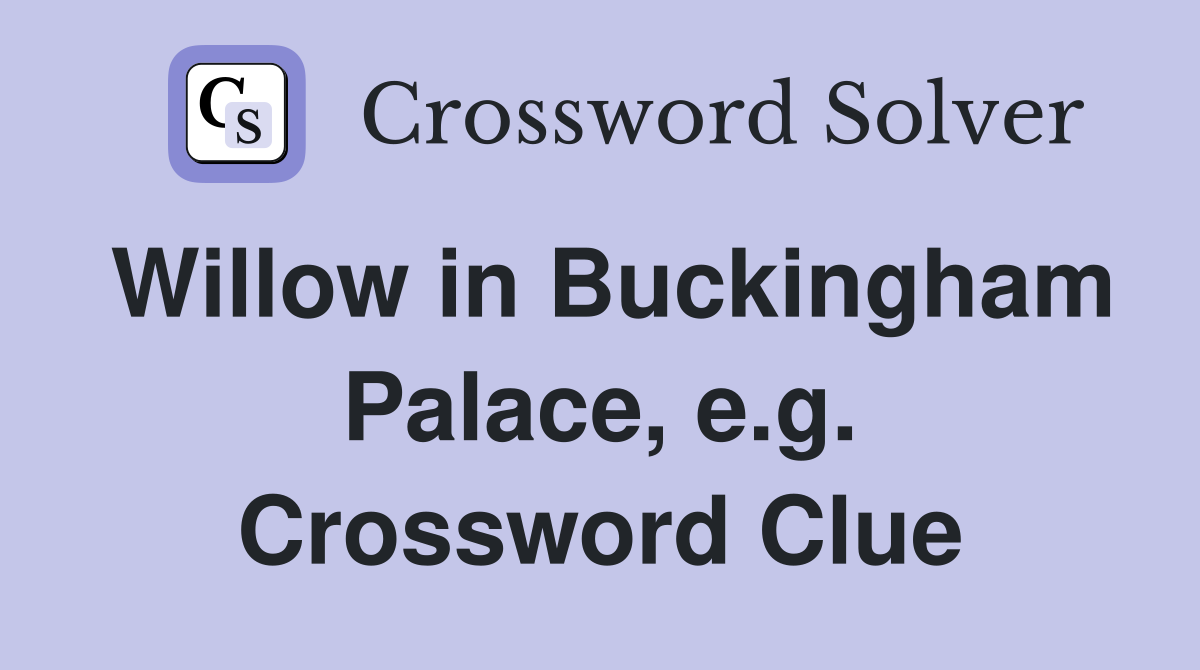 Willow in Buckingham Palace, e.g. Crossword Clue