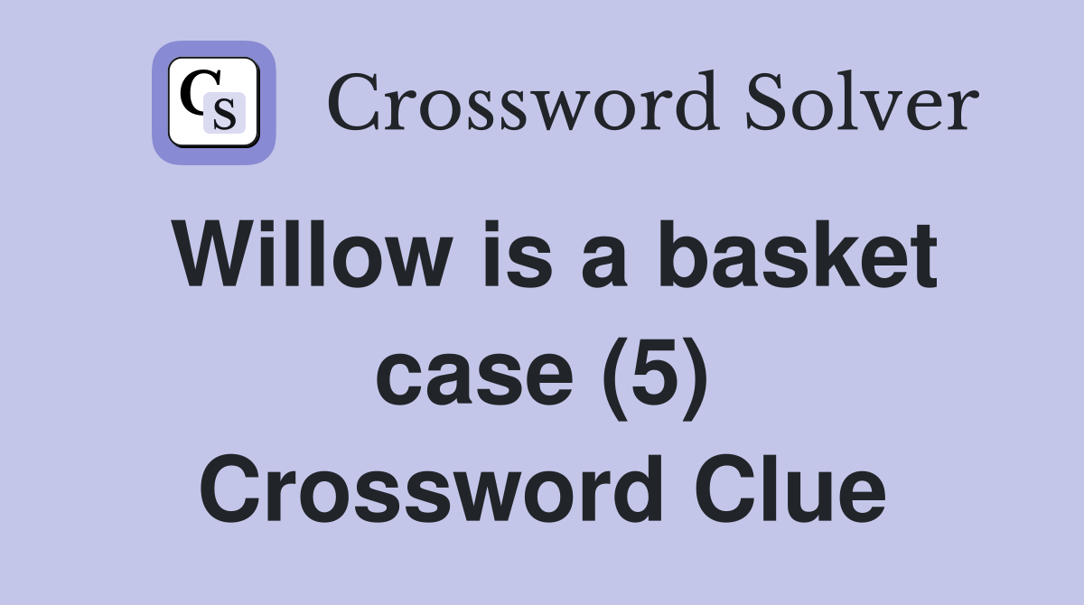 Willow is a basket case (5) Crossword Clue