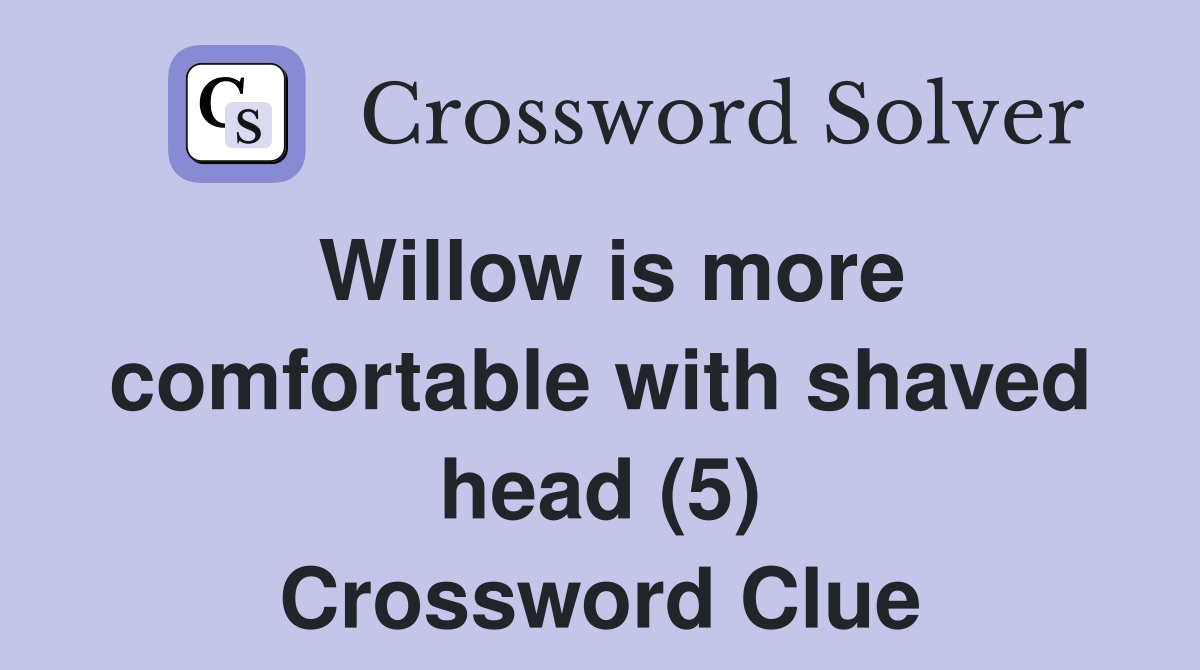 Willow is more comfortable with shaved head (5) Crossword Clue