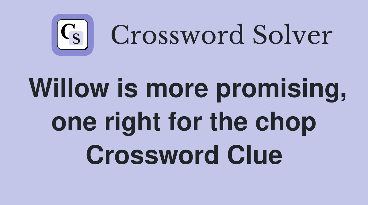 Willow is more promising, one right for the chop Crossword Clue
