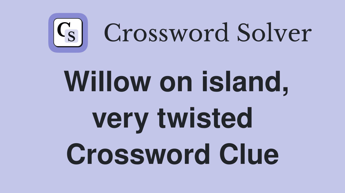 Willow on island, very twisted Crossword Clue